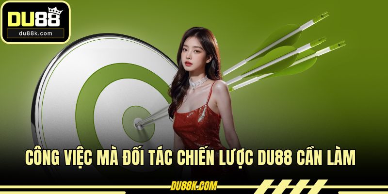 Công việc mà đối tác chiến lược DU88 cần làm