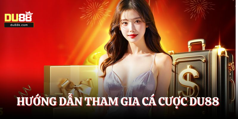Hướng dẫn tham gia cá cược Du88 